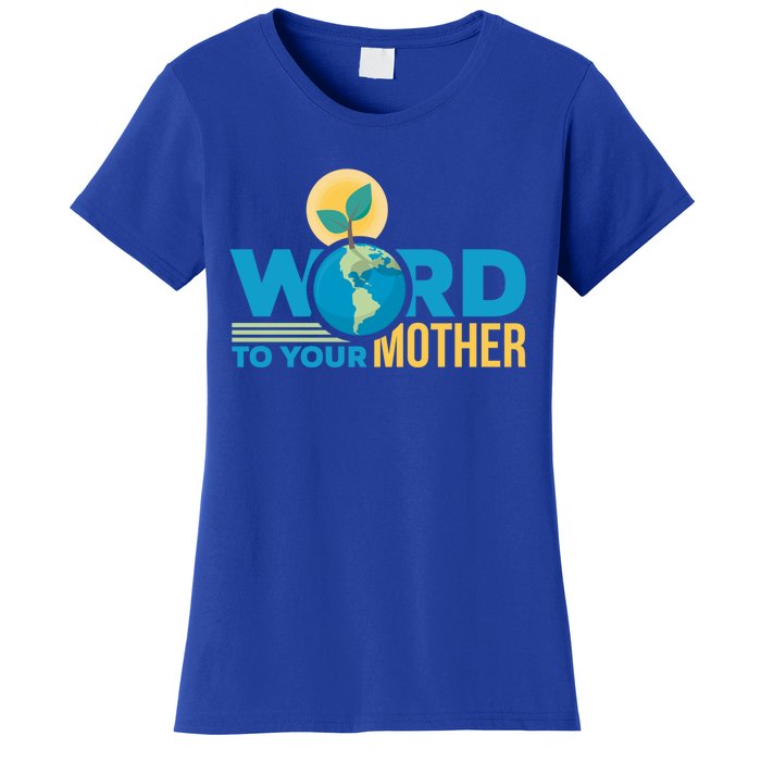 Word To Your Mother Climate Change Environtal Gift Women's T-Shirt