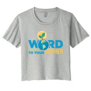 Word To Your Mother Climate Change Environtal Gift Women's Crop Top Tee