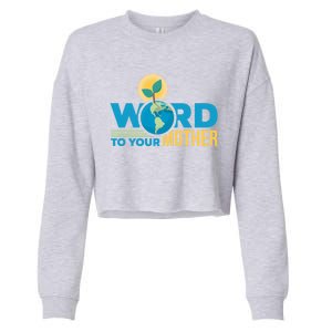 Word To Your Mother Climate Change Environtal Gift Cropped Pullover Crew