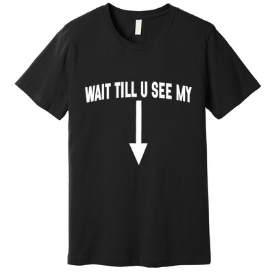 Wait Till You See My Funny Cleverly Designed Arrow Pointing Premium T-Shirt