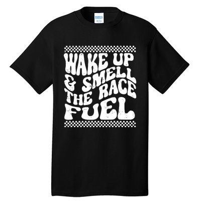 Wake Up And Smell The Race Fuel Tall T-Shirt