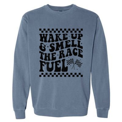 Wake Up And Smell The Race Fuel Funny Racing Lover Garment-Dyed Sweatshirt