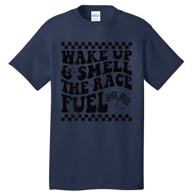 Wake Up And Smell The Race Fuel Funny Racing Lover Tall T-Shirt