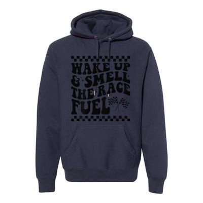 Wake Up And Smell The Race Fuel Funny Racing Lover Premium Hoodie