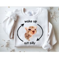 Wake Up Act Silly Cat Meme Sweatshirt