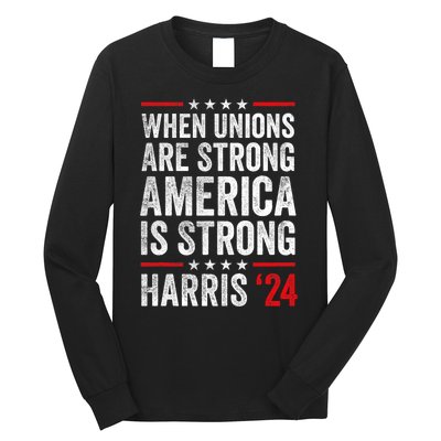 When Unions Are Strong America Is Strong Harris Walz 2024 Long Sleeve Shirt