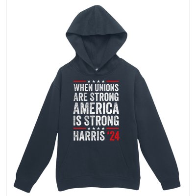 When Unions Are Strong America Is Strong Harris Walz 2024 Urban Pullover Hoodie