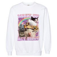 Wake Up Act Silly Funny Cat Meme Lover Cat Garment-Dyed Sweatshirt