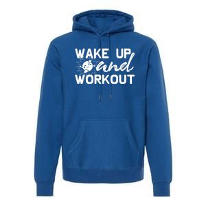 Wake Up And Workout Gift Funny Exercise Gift Premium Hoodie