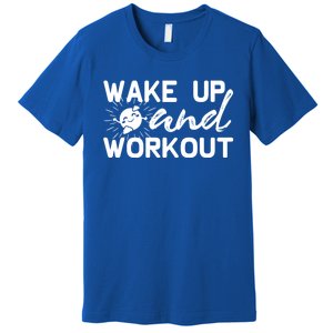 Wake Up And Workout Gift Funny Exercise Gift Premium T-Shirt