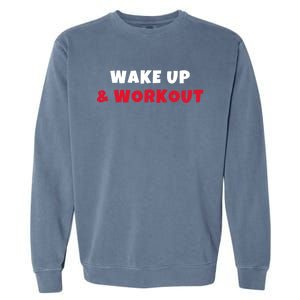 Wake Up And Workout Motivational Gym Exercise Funny Gift Garment-Dyed Sweatshirt