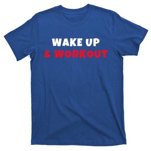 Wake Up And Workout Motivational Gym Exercise Funny Gift T-Shirt