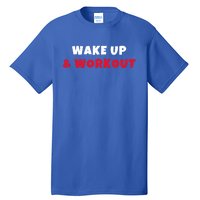 Wake Up And Workout Motivational Gym Exercise Funny Gift Tall T-Shirt