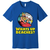 Whats Up Beaches Funny Beach Family Vacation Cool Gift Premium T-Shirt