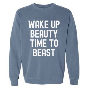 Wake Up Beauty Time To Beast Cute Gift Garment-Dyed Sweatshirt