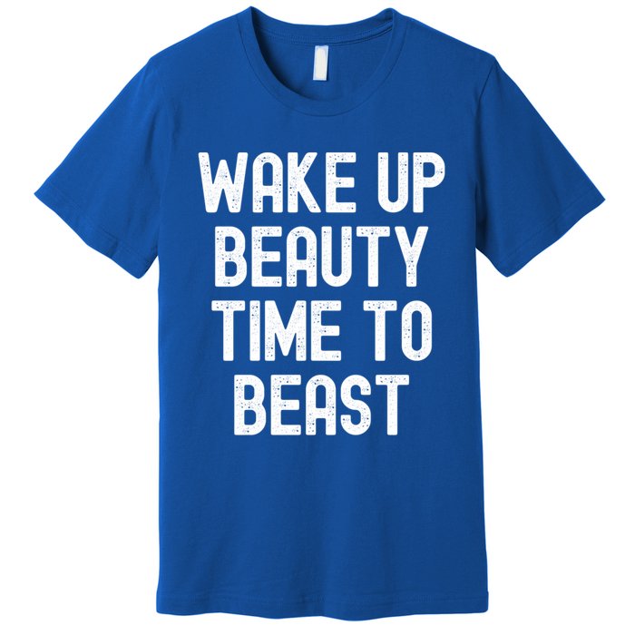 Wake Up Beauty Time To Beast Cute Gift Premium T-Shirt