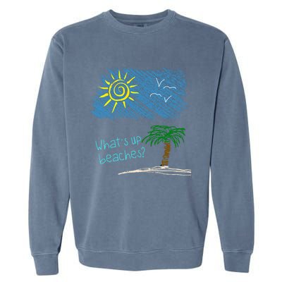 Whats Up Beaches Funny Beach Family Vacation Funny Gift Garment-Dyed Sweatshirt