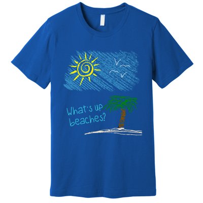 Whats Up Beaches Funny Beach Family Vacation Funny Gift Premium T-Shirt