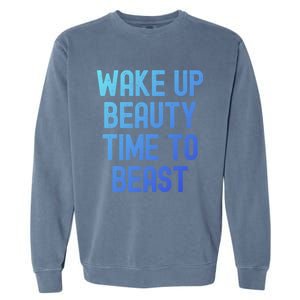 Wake Up Beauty Time To Beast Cute Gift Garment-Dyed Sweatshirt