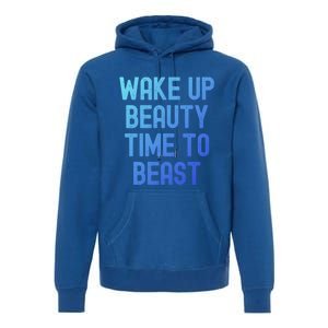 Wake Up Beauty Time To Beast Cute Gift Premium Hoodie