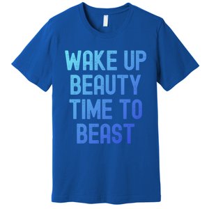 Wake Up Beauty Time To Beast Cute Gift Premium T-Shirt