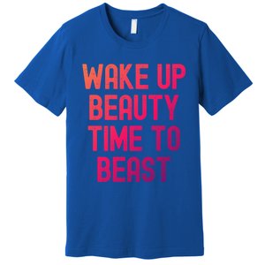 Wake Up Beauty Time To Beast Cute Gift Premium T-Shirt