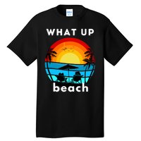 What Up Beach | Funny Beach Summer Vacation Tall T-Shirt