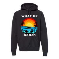 What Up Beach | Funny Beach Summer Vacation Premium Hoodie