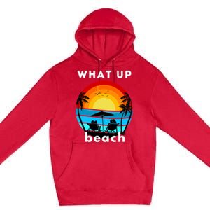 What Up Beach | Funny Beach Summer Vacation Premium Pullover Hoodie