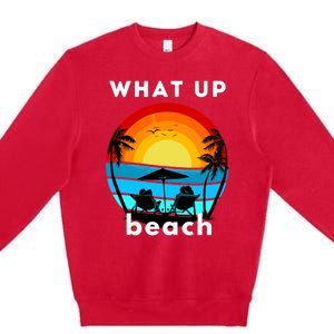 What Up Beach | Funny Beach Summer Vacation Premium Crewneck Sweatshirt