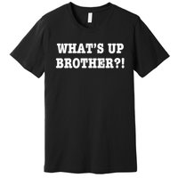 WhatS Up Brother Funny Premium T-Shirt