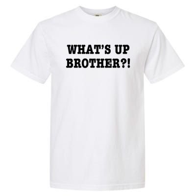 WhatS Up Brother Funny Garment-Dyed Heavyweight T-Shirt