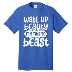 Wake Up Beauty Its Time To Beast Workout Motivation Gift Tall T-Shirt