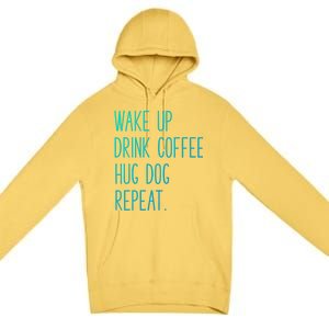 Wake Up Coffee Hug Dog Repeat Slogan Funny Gift Premium Pullover Hoodie