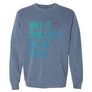 Wake Up Coffee Hug Dog Repeat Slogan Funny Gift Garment-Dyed Sweatshirt