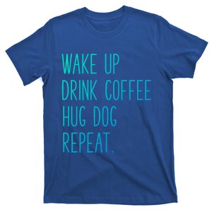 Wake Up Coffee Hug Dog Repeat Slogan Funny Gift T-Shirt