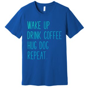 Wake Up Coffee Hug Dog Repeat Slogan Funny Gift Premium T-Shirt