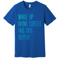 Wake Up Coffee Hug Dog Repeat Slogan Funny Gift Premium T-Shirt