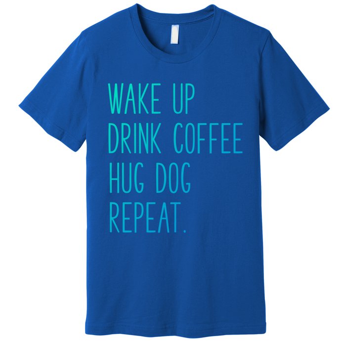 Wake Up Coffee Hug Dog Repeat Slogan Funny Gift Premium T-Shirt