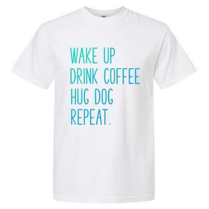 Wake Up Coffee Hug Dog Repeat Slogan Funny Gift Garment-Dyed Heavyweight T-Shirt