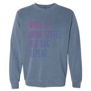 Wake Up Coffee Hug Dog Repeat Slogan Funny Gift Garment-Dyed Sweatshirt