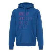 Wake Up Coffee Hug Dog Repeat Slogan Funny Gift Premium Hoodie