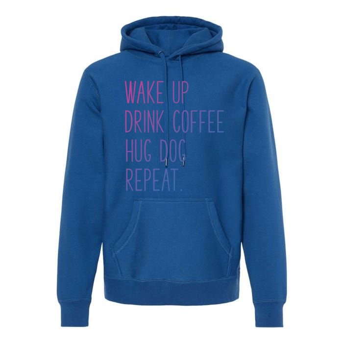 Wake Up Coffee Hug Dog Repeat Slogan Funny Gift Premium Hoodie