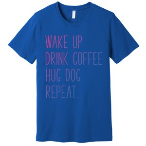 Wake Up Coffee Hug Dog Repeat Slogan Funny Gift Premium T-Shirt