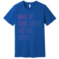 Wake Up Coffee Hug Dog Repeat Slogan Funny Gift Premium T-Shirt