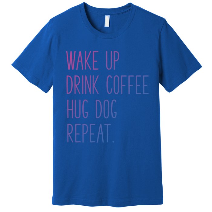 Wake Up Coffee Hug Dog Repeat Slogan Funny Gift Premium T-Shirt