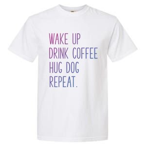 Wake Up Coffee Hug Dog Repeat Slogan Funny Gift Garment-Dyed Heavyweight T-Shirt