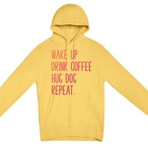 Wake Up Coffee Hug Dog Repeat Slogan Funny Gift Premium Pullover Hoodie