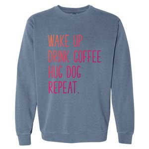 Wake Up Coffee Hug Dog Repeat Slogan Funny Gift Garment-Dyed Sweatshirt