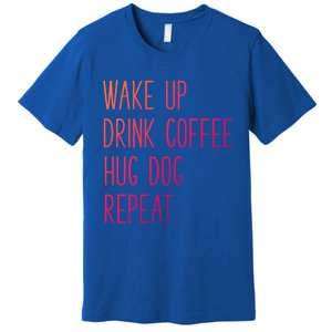 Wake Up Coffee Hug Dog Repeat Slogan Funny Gift Premium T-Shirt